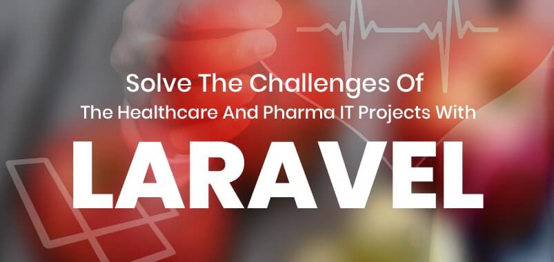 Solve-The-Challenges-Of-The-Healthcare-And-Pharma-IT-Projects-With-Laravel